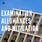 Examination allowances and mitigation.